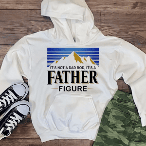 It's Not A Dad Bod, It's A Father Figure Hoodie