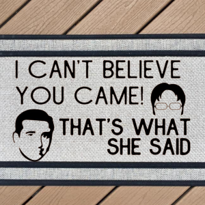 I Can't Believe You Came! That's What She Said