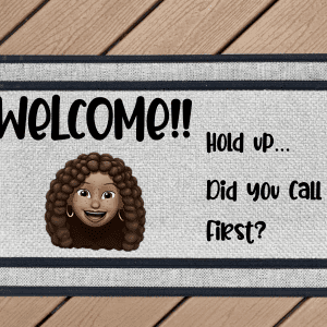 Welcome!! Hold up, Did you call first?
