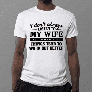 I Don't Always Listen to My Wife, But When I Do, Things Tend to Work Out Better