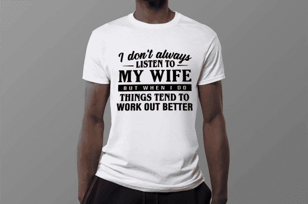 I Don't Always Listen to My Wife, But When I Do, Things Tend to Work Out Better