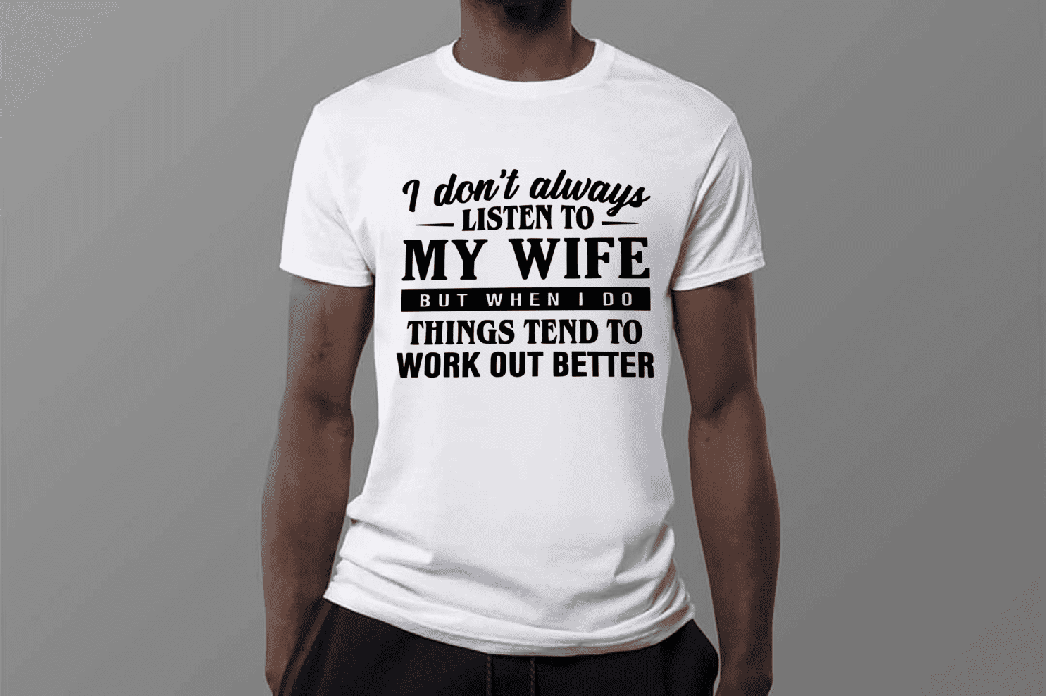 I Don't Always Listen to My Wife, But When I Do, Things Tend to Work Out Better