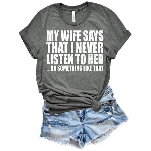 My Wife Says That I Never Listen to Her