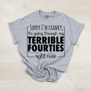 Sorry I'm Cranky...Terrible Fourties
