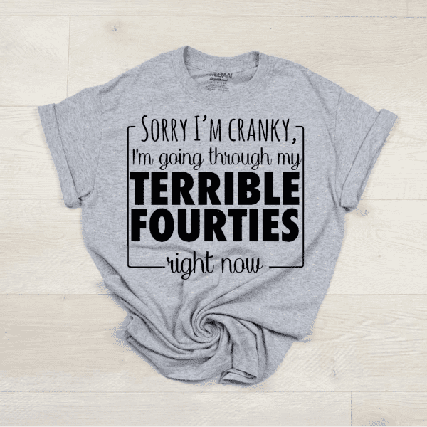 Sorry I'm Cranky...Terrible Fourties