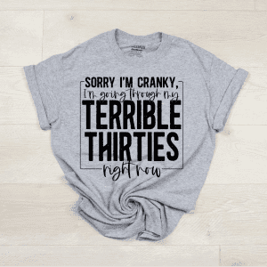Sorry I'm Cranky...Terrible Thirties