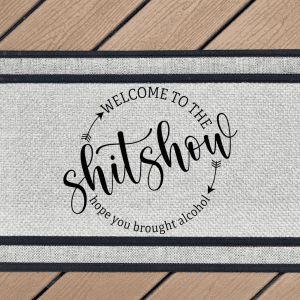 Welcome to The Sh**show, Hope You Brought Alcohol