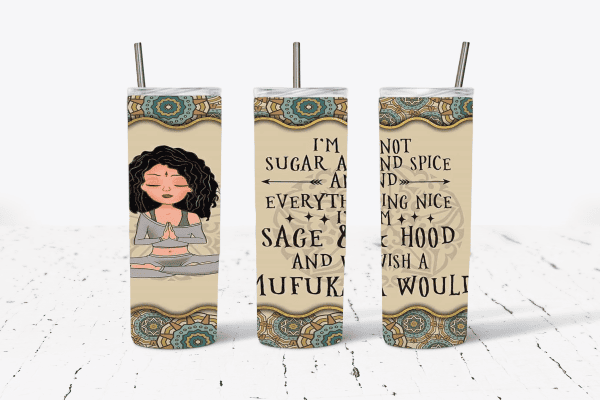 I'm Not Sugar and Spice And Everything Nice... I'm Sage & Hood And Wish A Muf*** Would